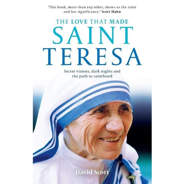 The Love that Made Saint Teresa: Secret Visions, Dark Nights And The Path To Sainthood - David Scott