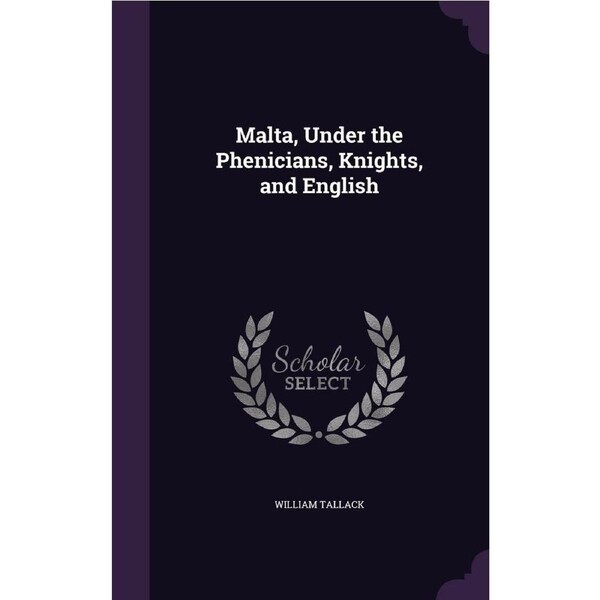 Malta, Under the Phenicians, Knights, and English - William Tallack