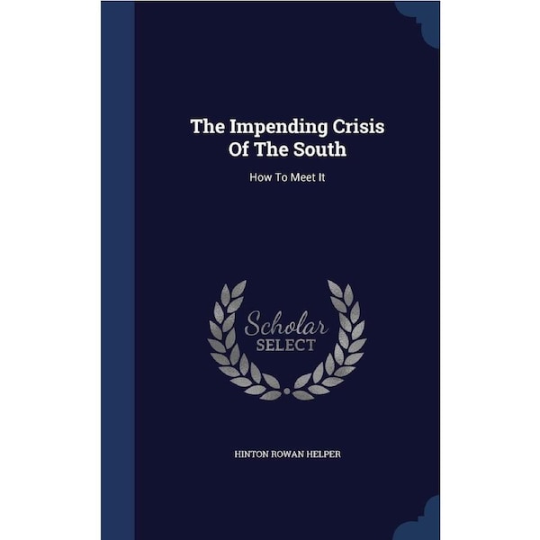 The Impending Crisis Of The South: How To Meet It - Hinton Rowan Helper