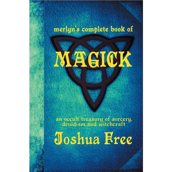 Merlyns Complete Book of Magick: An Occult Treasury of Sorcery, Druidism & Witchcraft - Joshua Free