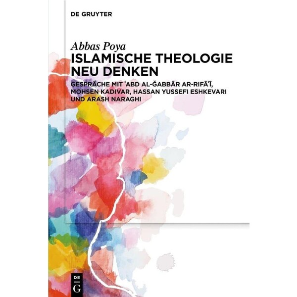 Islamische Theologie neu denken: Gesprche Mit abd Al-abbr Ar-Rif, Mohsen Kadivar, Hassan Yussefi Eshkevari Und Arash Naraghi - Abbas Poya