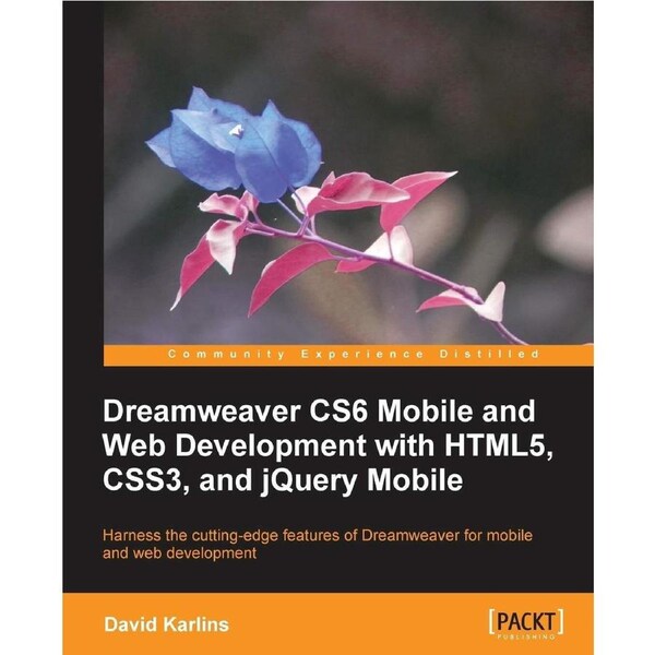 Dreamweaver CS6 Mobile and Web Development With HTML5, CSS3, and jQuery Mobile: Harness the Cutting-edge Features of Dreamweaver for Mobile and