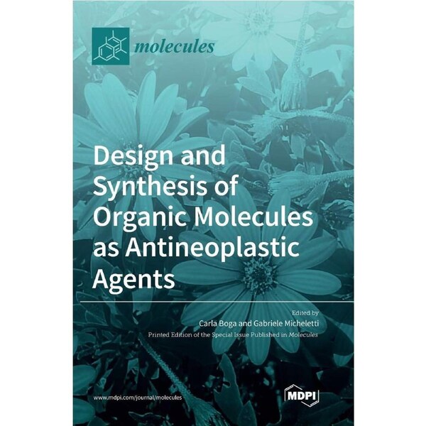 Design and Synthesis of Organic Molecules as Antineoplastic Agents - Carla Boga