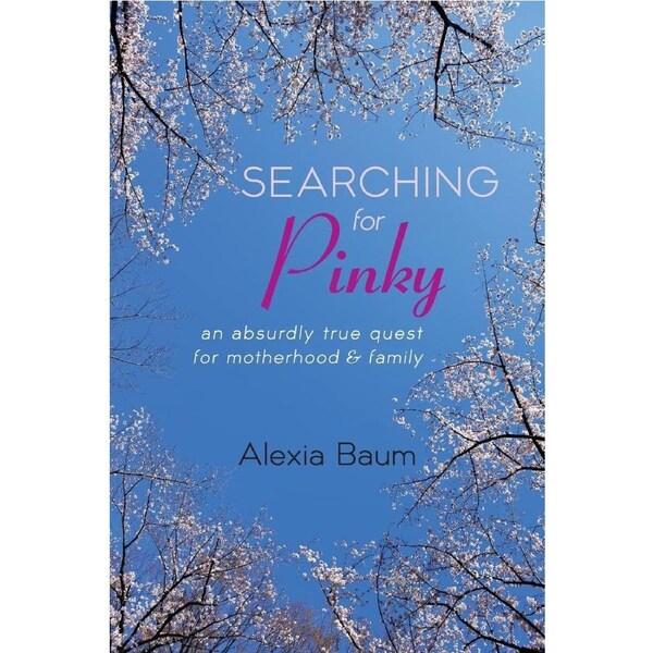 Searching for Pinky: An Absurdly True Quest for Motherhood & Family - Alexia Baum