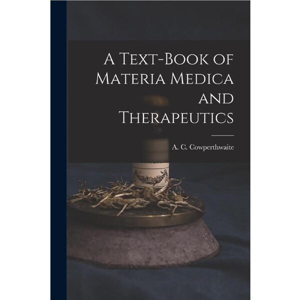 A Text-book of Materia Medica and Therapeutics - A. C. (Allen Corson) ... Cowperthwaite
