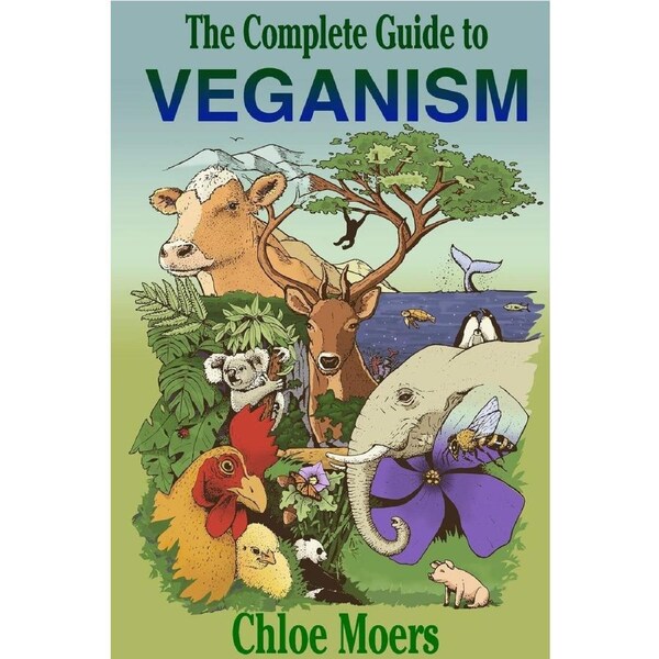The Complete Guide to Veganism - Chloe Moers