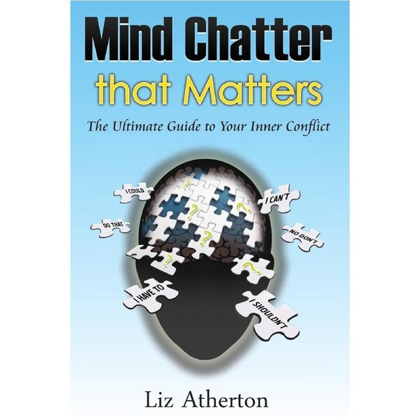 Mind Chatter That Matters: The Ultimate Guide to Your Inner Conflict - Liz Atherton