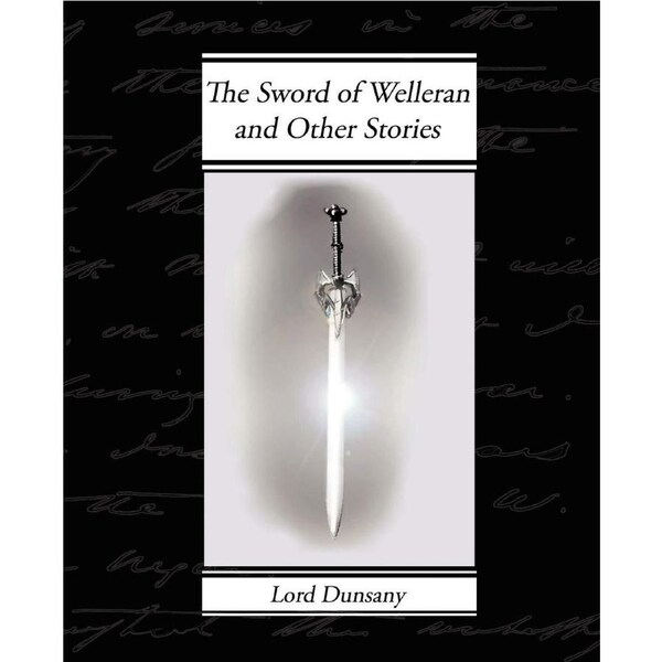 The Sword of Welleran and Other Stories - Edward John Moreton Dunsany