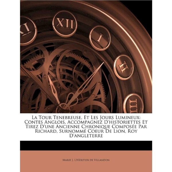 La Tour Tenebreuse, Et Les Jours Lumineux: Contes Anglois, Accompagnez Dhistoriettes Et Tirez Dune Ancienne Chronique Compose Par Richard,