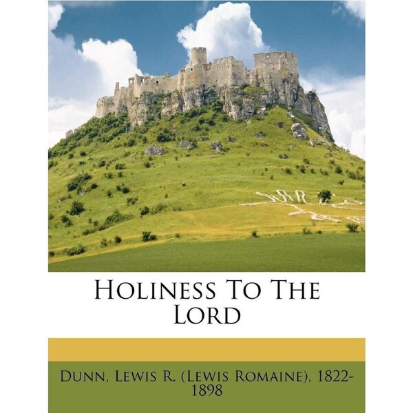 Holiness To The Lord - Lewis R. (Lewis Romaine) 1822-189 Dunn