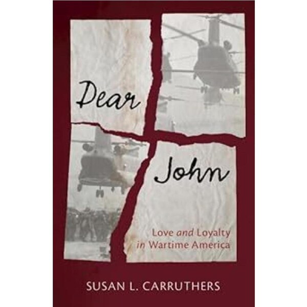 Dear John: Love and Loyalty in Wartime America - Susan L. Carruthers