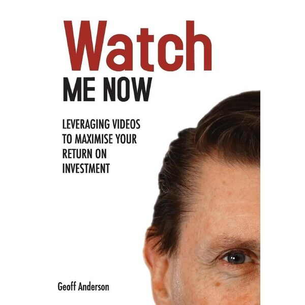 Watch Me Now: Leveraging videos to maximise your return on investment - Geoff Anderson