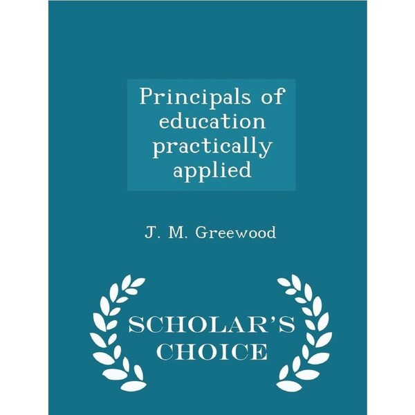 Principals of education practically applied - Scholars Choice Edition - J. M. Greewood