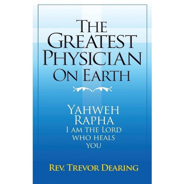 The Greatest Physician on Earth - Trevor Dearing