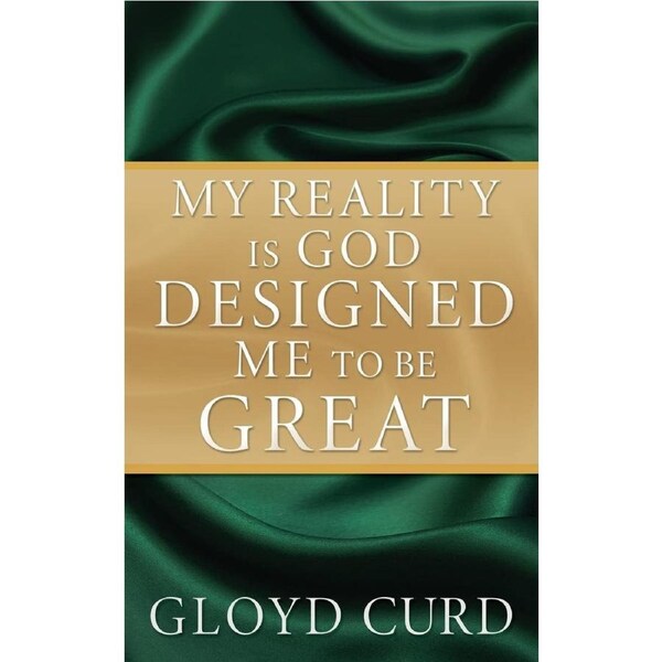 My Reality is God Designed Me to be Great - Gloyd Curd