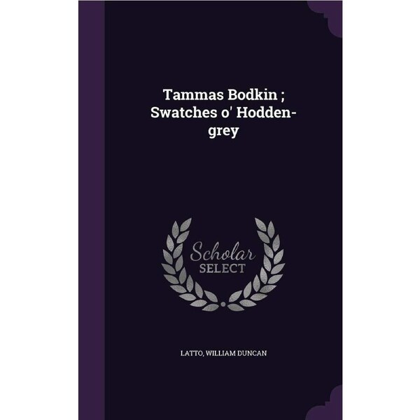 Tammas Bodkin ; Swatches o Hodden-grey - William Duncan Latto