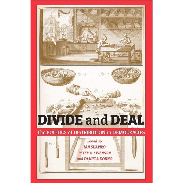 Divide and Deal: The Politics of Distribution in Democracies - Ian Shapiro