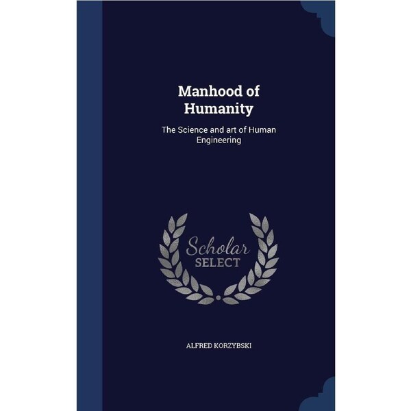 Manhood of Humanity: The Science and art of Human Engineering - Alfred Korzybski