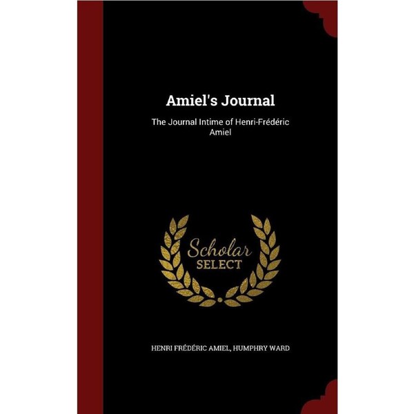 Amiels Journal: The Journal Intime of Henri-Frdric Amiel - Henri Frdric Amiel