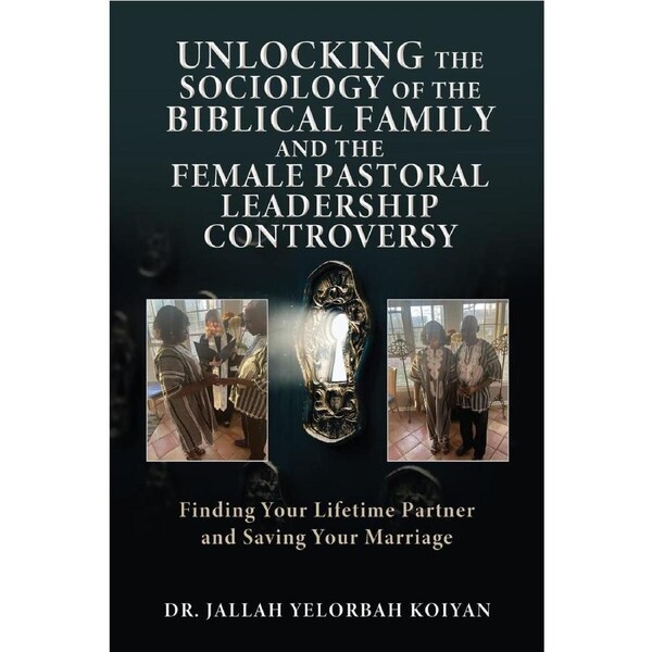 UNLOCKING THE SOCIOLOGY OF THE BIBLICAL FAMILY AND THE FEMALE PASTORAL LEADERSHIP CONTROVERSY: Finding Your Lifetime Partner and Saving Your