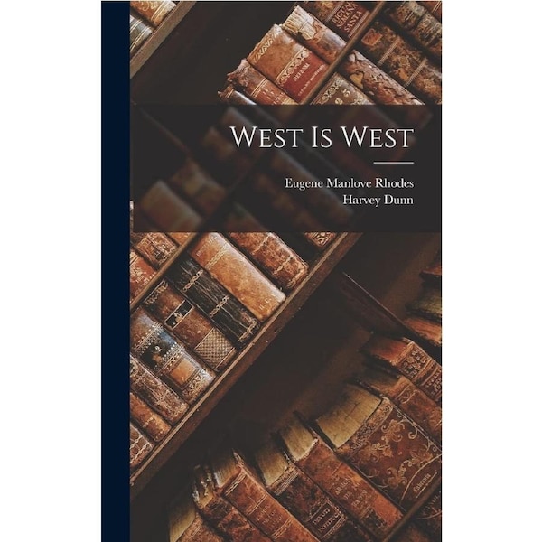 West Is West - Eugene Manlove Rhodes