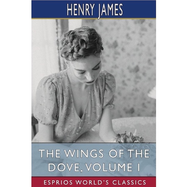 The Wings of the Dove, Volume I (Esprios Classics) - Henry James