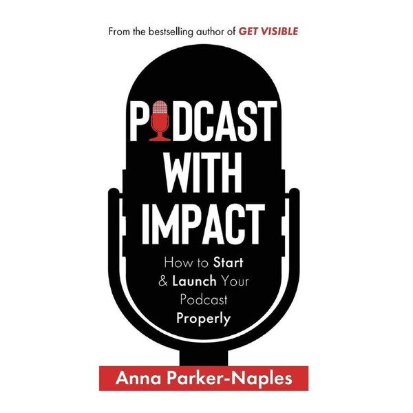 Podcast With Impact: How to start & launch your podcast properly - Anna Parker-Naples