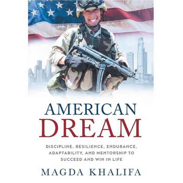American DREAM: Discipline, Resilience, Endurance, Adaptability, and Mentorship to Succeed and Win in Life - Magda Khalifa