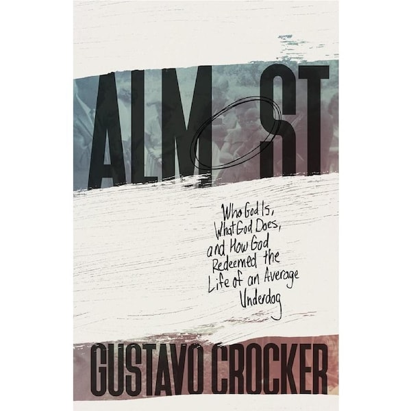 Almost: Who God Is, What God Does, and How God Redeemed the Life of an Average Underdog - Gustavo Crocker