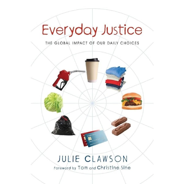 Everyday Justice: The Global Impact of Our Daily Choices - Julie Clawson
