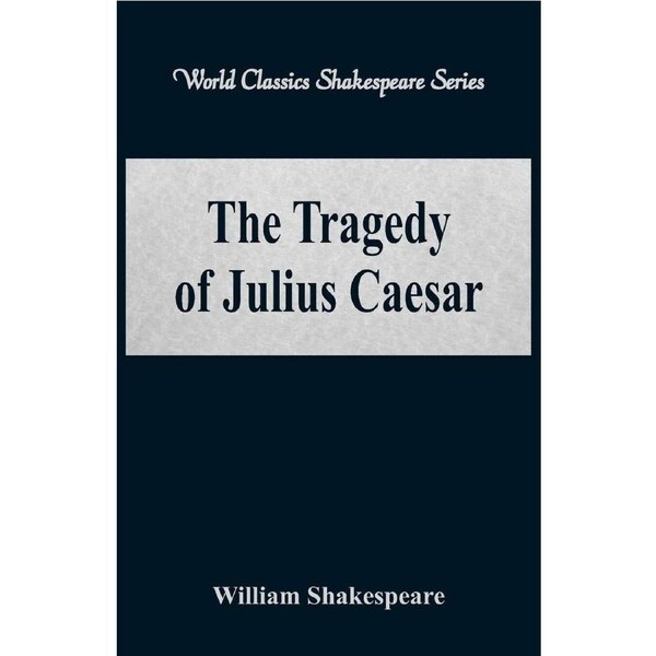 The Tragedy of Julius Caesar (World Classics Shakespeare Series) - William Shakespeare