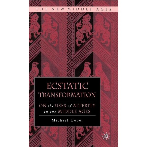 Ecstatic Transformation: On the Uses of Alterity in the Middle Ages - M. Uebel