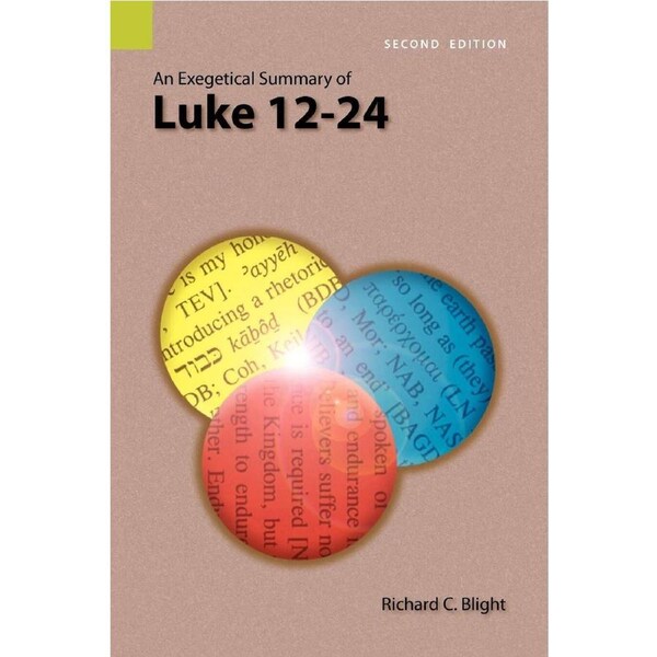 An Exegetical Summary of Luke 12-24, 2nd Edition - Richard C. Blight