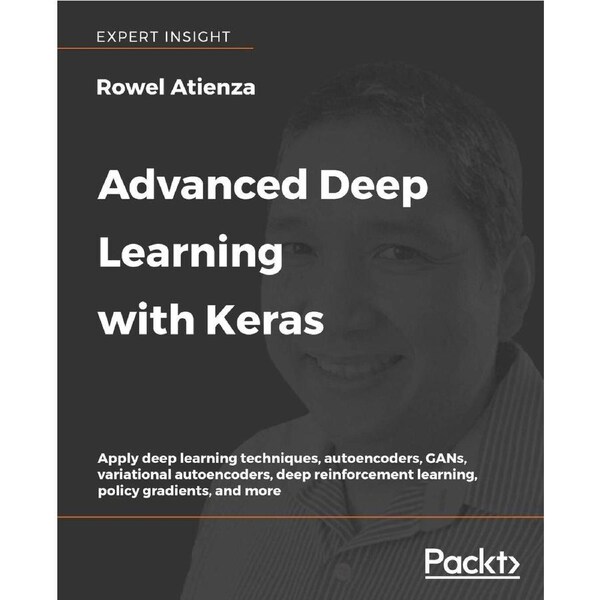 Advanced Deep Learning with Keras: Apply deep learning techniques, autoencoders, GANs, variational autoencoders, deep reinforcement learning,