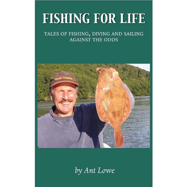 Fishing for Life: Tales of fishing, diving and sailing against the odds - Ant Lowe