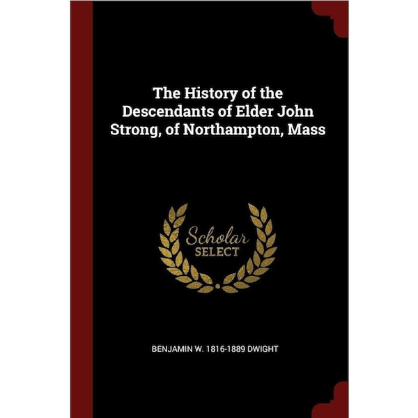 The History of the Descendants of Elder John Strong, of Northampton, Mass - Benjamin W. 1816-1889 Dwight