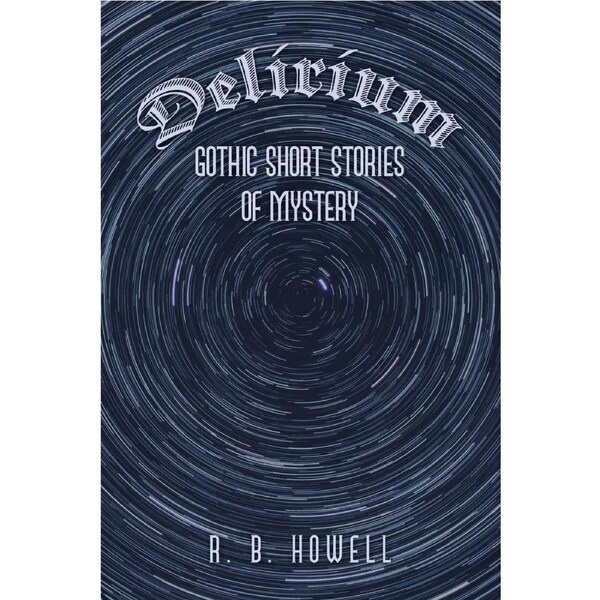 Delirium: Gothic Short Stories of Mystery - R. B. Howell
