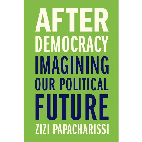 After Democracy: Imagining Our Political Future - Zizi Papacharissi