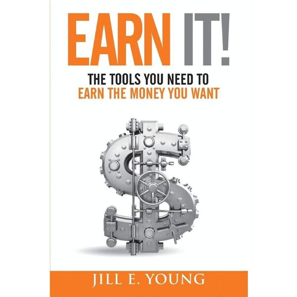 Earn It!: The Tools You Need to Earn the Money You Want - Jill E. Young
