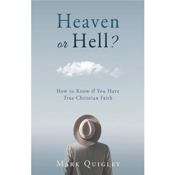 Heaven or Hell?: How to Know if You Have True Christian Faith - Mark Quigley