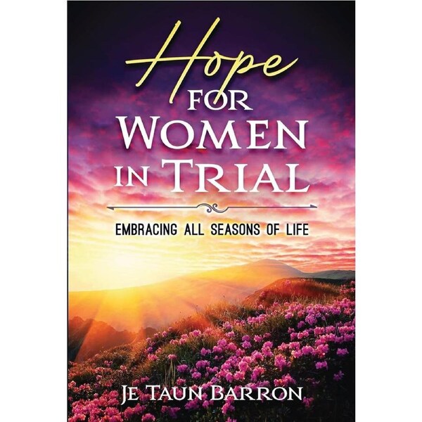 Hope For Women In Trial: Embracing All Seasons of Life - Je Taun Barron