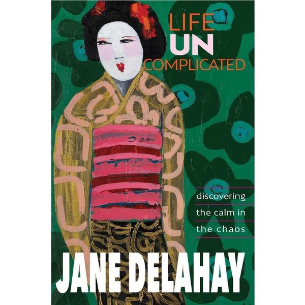 Life Uncomplicated: Discovering the calm in the chaos - Jane Delahay