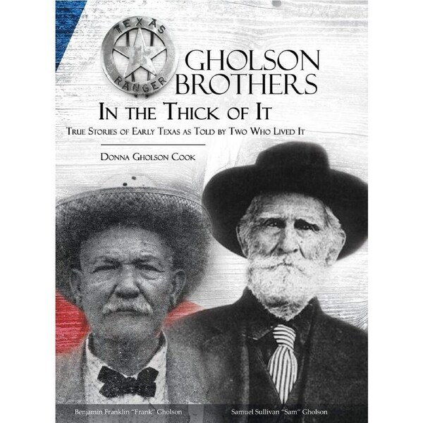 Gholson Brothers in The Thick of It: True Stories of Early Texas as Told by Two Who Lived It - Donna Gholson Cook