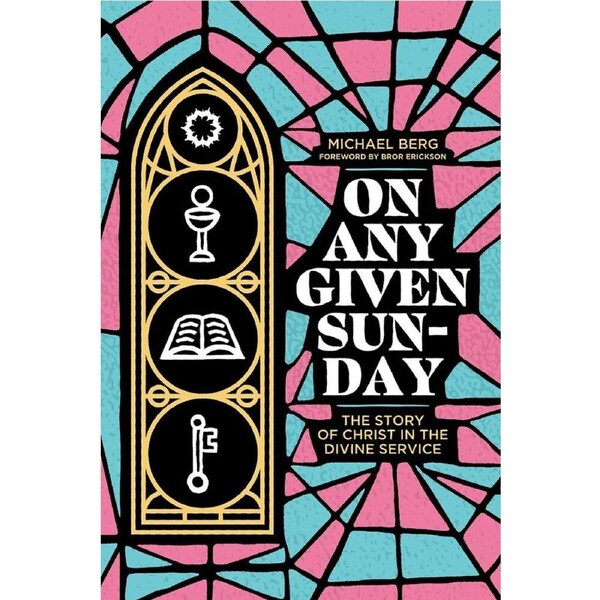 On Any Given Sunday: The Story of Christ in the Divine Service - Michael Berg
