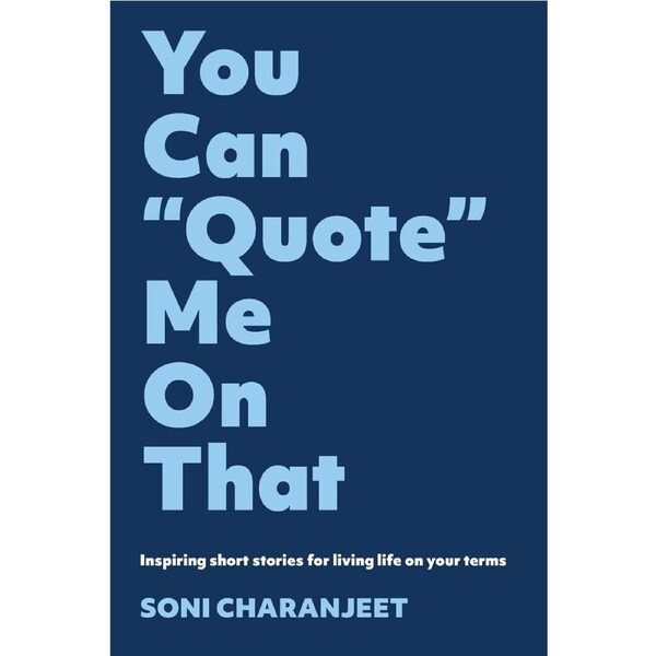 You can "Quote" me on that: Inspiring short stories for living life on your terms - Soni Charanjeet
