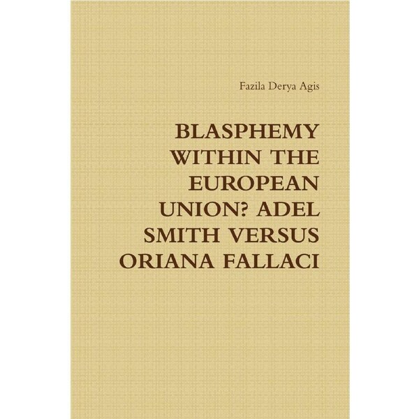 BLASPHEMY WITHIN THE EUROPEAN UNION? ADEL SMITH VERSUS ORIANA FALLACI - Fazila Derya Agis