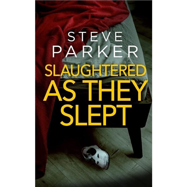 SLAUGHTERED AS THEY SLEPT an absolutely gripping killer thriller full of twists - Steve Parker