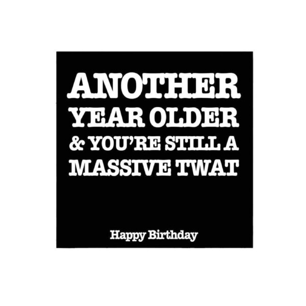 Filthy Sentiments Another Year Older & You're Still A Massive Twat Card 14cm