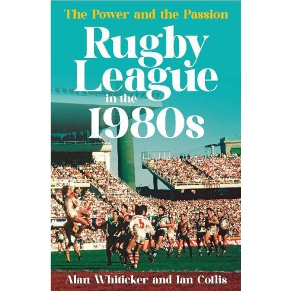 Rugby League in the 1980s: The power and the passion