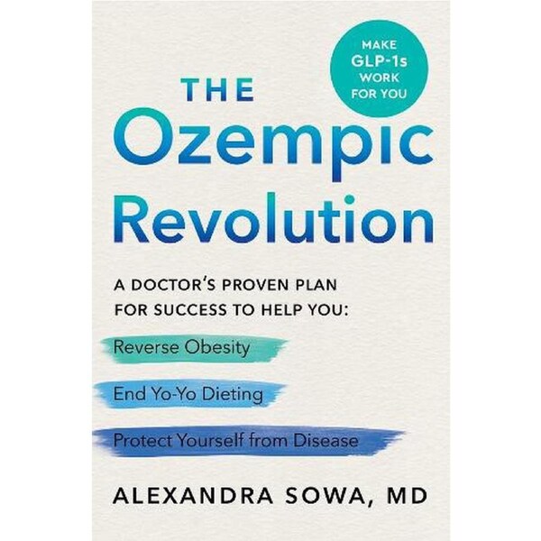 The Ozempic Revolution: A Practical Guide to Navigating the GLP-1 Drugs That Can Help You Reverse Obesity, End Yo-Yo Dieting, and Protect Yourself from Disease